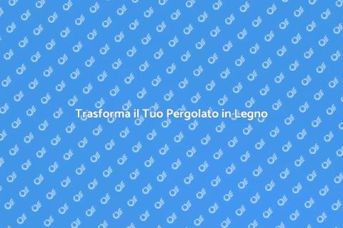 Ristrutturare un Pergolato in Legno