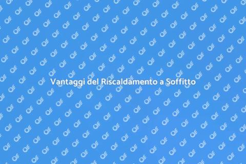 Riscaldamento a Soffitto: Vantaggi Unici