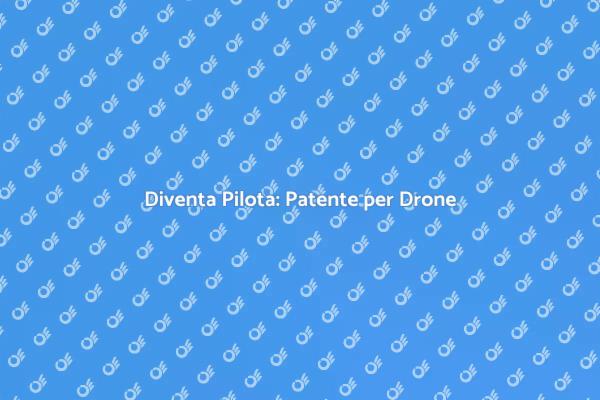 Tutto sulla Patente per Drone