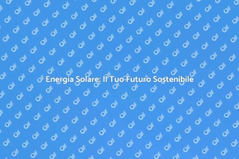 Impianto Solare: Scegli il Futuro Verde