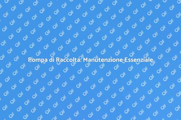 Manutenzione Cruciale per Pompa di Raccolta