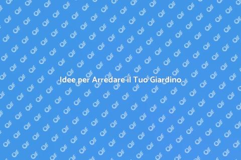 Arredare il Giardino: Idee e Consigli