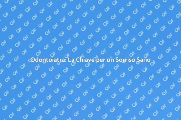 Sorriso Sano: Visita l'Odontoiatra
