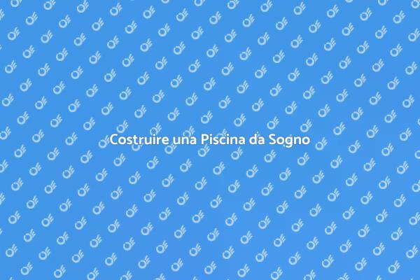 Realizza la tua Piscina da Sogno