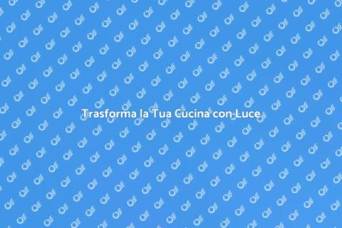 Rinnova l'Illuminazione della Cucina