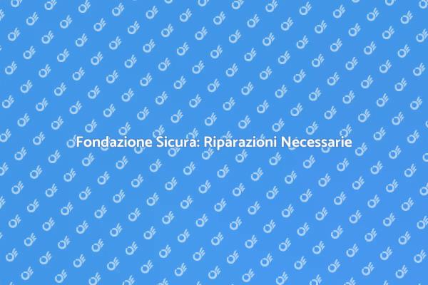 Riparazioni Fondazione: Sicurezza Casa