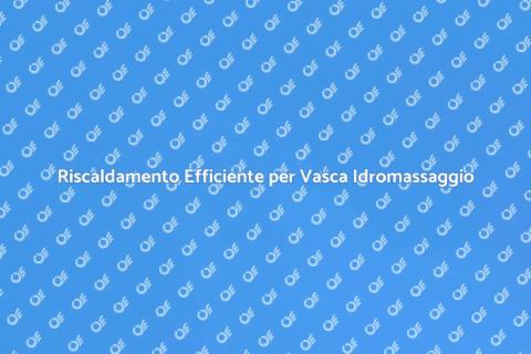 Efficienza Energetica Vasca Idromassaggio