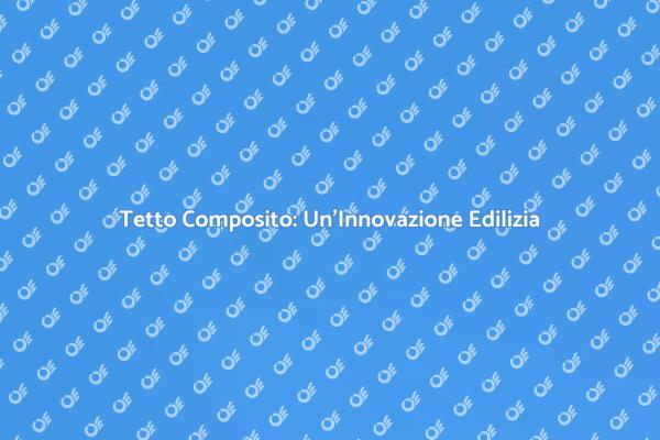 Rivoluziona il Tuo Tetto con Materiale Composito