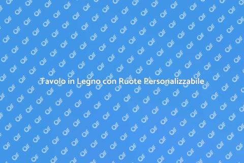 Tavolo con Ruote in Legno su Misura