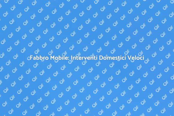 Fabbro Mobile: La Tua Emergenza Risolta