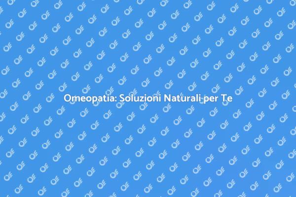 Benessere Naturale con Omeopatia