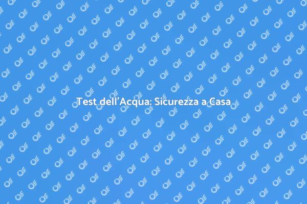 Scopri il Kit per Testare l'Acqua