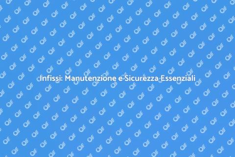 Riparazione Infissi: Comfort e Sicurezza
