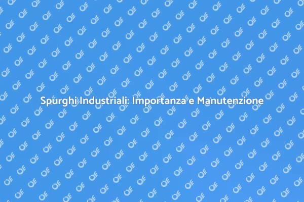 Spurghi Industriali: Tutto Quello che Devi Sapere