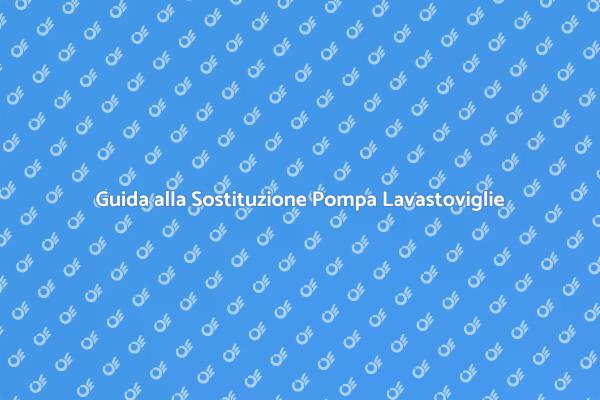 Pompa Lavastoviglie: Sostituzione Facile