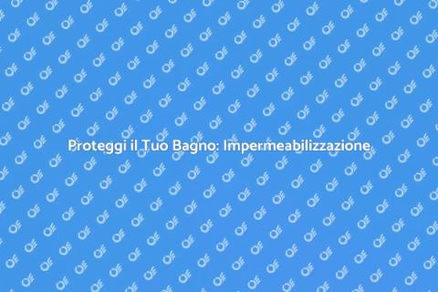 Impermeabilizzare il Bagno: Guida Essenziale