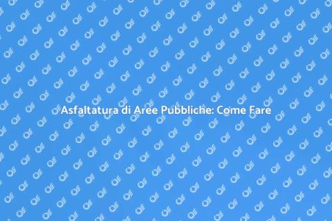 Asfaltare un'Area Pubblica: Guida