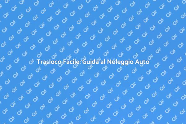 Noleggio Auto: Trasloco Senza Stress