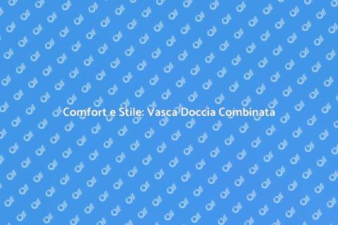Vasca Doccia Combinata: Design Innovativo