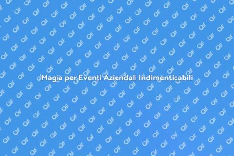 Noleggio Mago per Eventi Aziendali