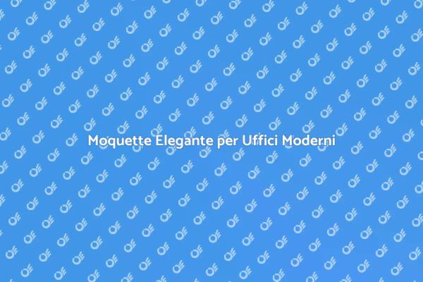 Moquette: Funzionalità e Stile in Ufficio