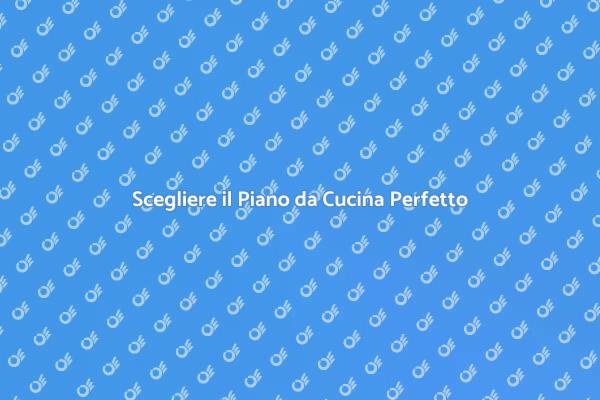 Il Cuore della Tua Cucina: Il Piano