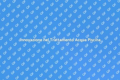 Trattamento Acqua Piscina: Innovazione