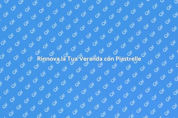 Trasforma la Tua Veranda con Piastrelle