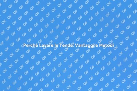 Lavaggio Tende: Guida Completa e Vantaggi