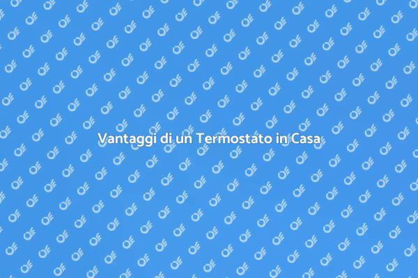Termostato: Comfort e Risparmio Energetico