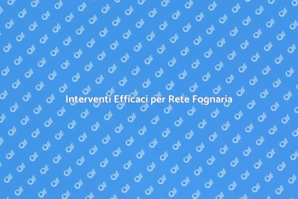 Gestire le Riparazioni della Rete Fognaria