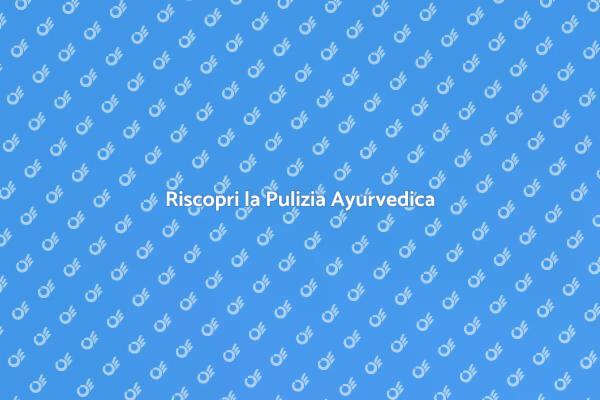Guida alla Pulizia Ayurvedica