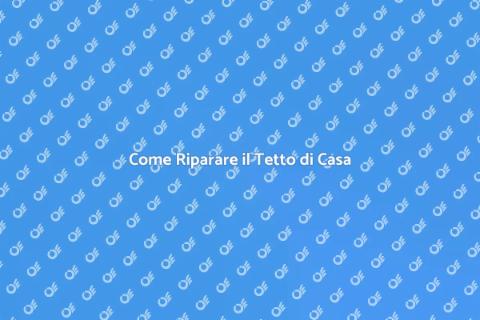 Riparare il Tetto della Tua Casa