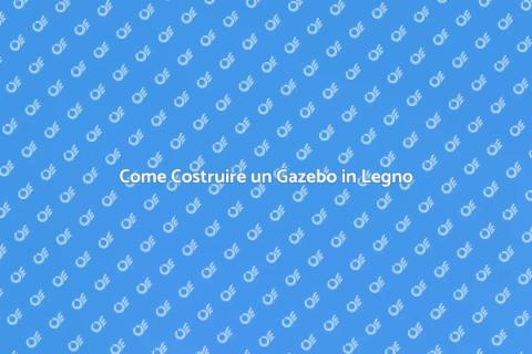 Costruire un Gazebo in Legno