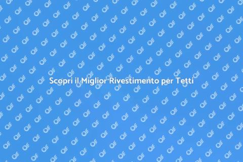 Rivestimento per un Tetto: Guida Completa
