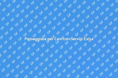 Dog Walking con Servizi Aggiuntivi