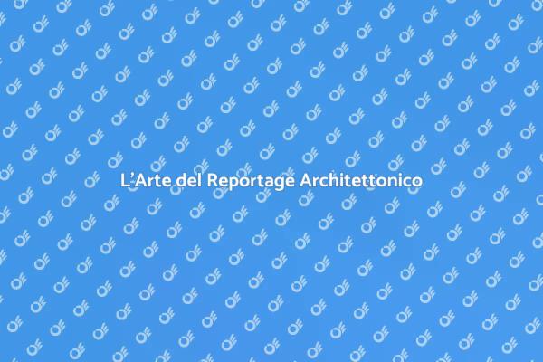 Reportage Architettonico: Narrazione Visiva