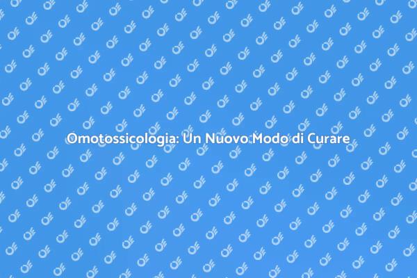 L'Omotossicologia: Salute Integrata