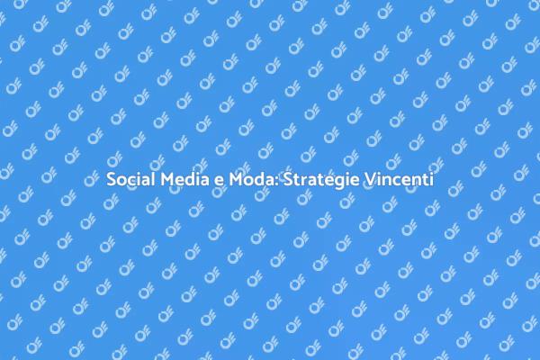 Social Media: Chiave del Successo nella Moda