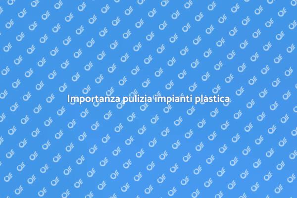 Pulizia efficace per impianti plastici