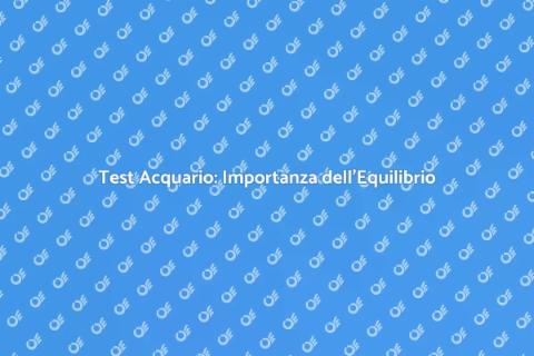 Test per Equilibrio Biologico Acquario