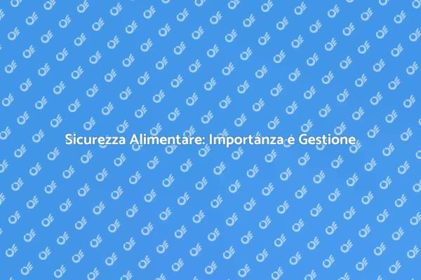 Gestione Sicurezza Alimentare: Fondamentale