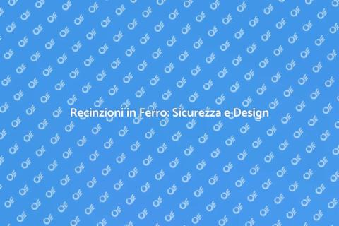 Recinzioni in Ferro: Stile e Sicurezza