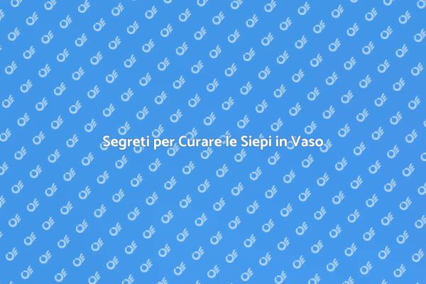 Come Mantenere Sane le Siepi in Vaso