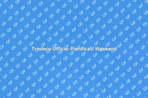 Trasloco Ufficio: La Magia del Weekend