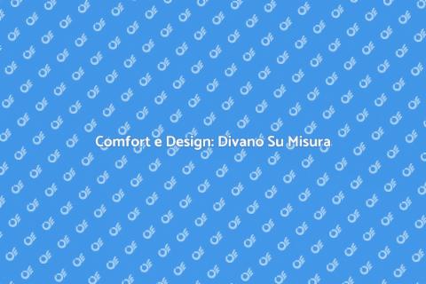 Divano Su Misura: Comfort e Stile