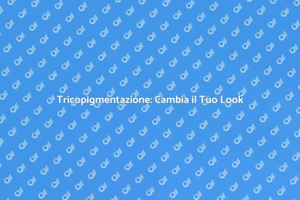 Tricopigmentazione: Rinnova la Tua Chioma