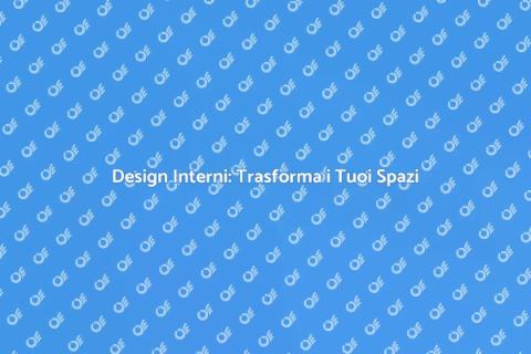 Rinnova i Tuoi Spazi con Interior Design
