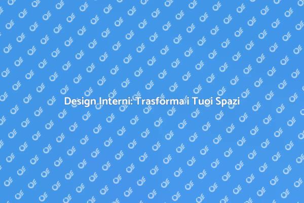 Trasforma i Tuoi Ambienti con Design