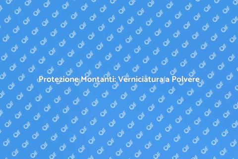 Verniciatura a Polvere per Montanti
